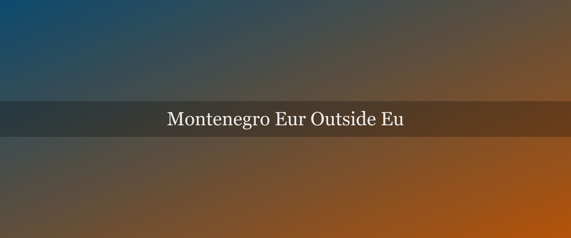 Montenegro Uses the Euro — and It's Not in the EU. Here's Why.