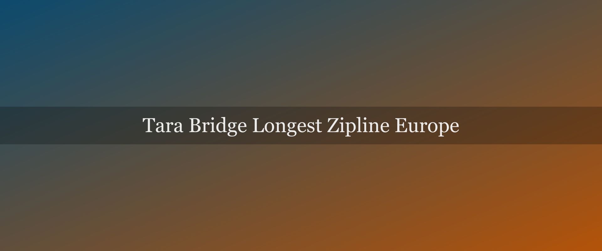 The Tara Bridge Zipline: Flying Over Europe's Deepest Canyon