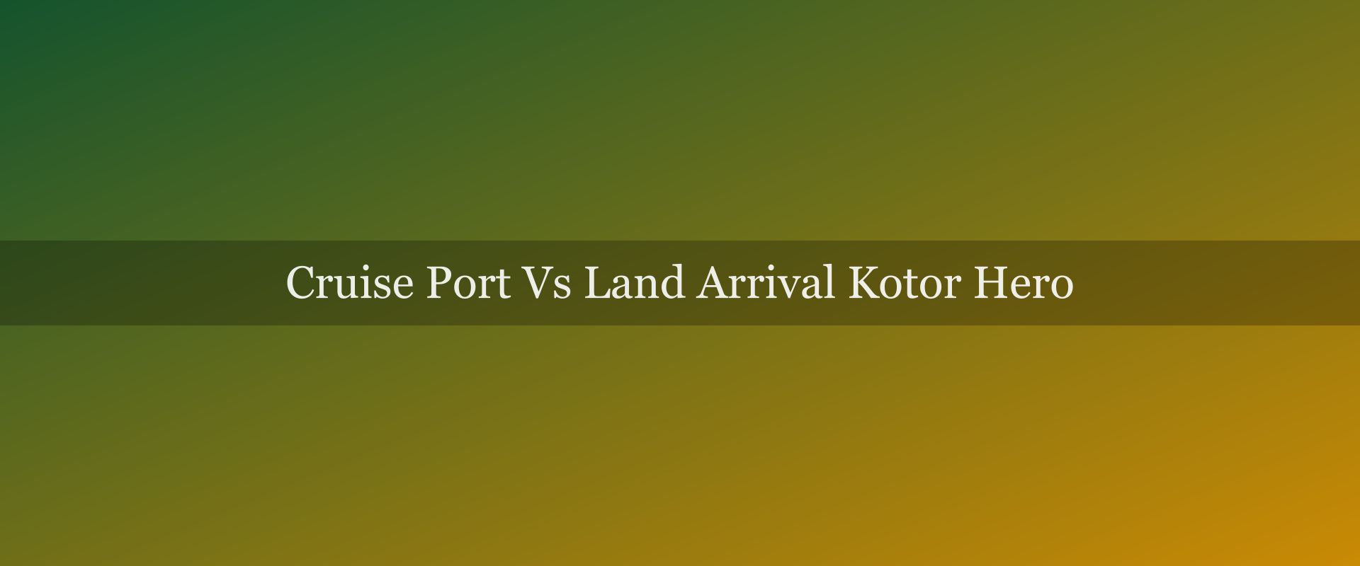 Arriving at Kotor by cruise ship vs land: two completely different experiences