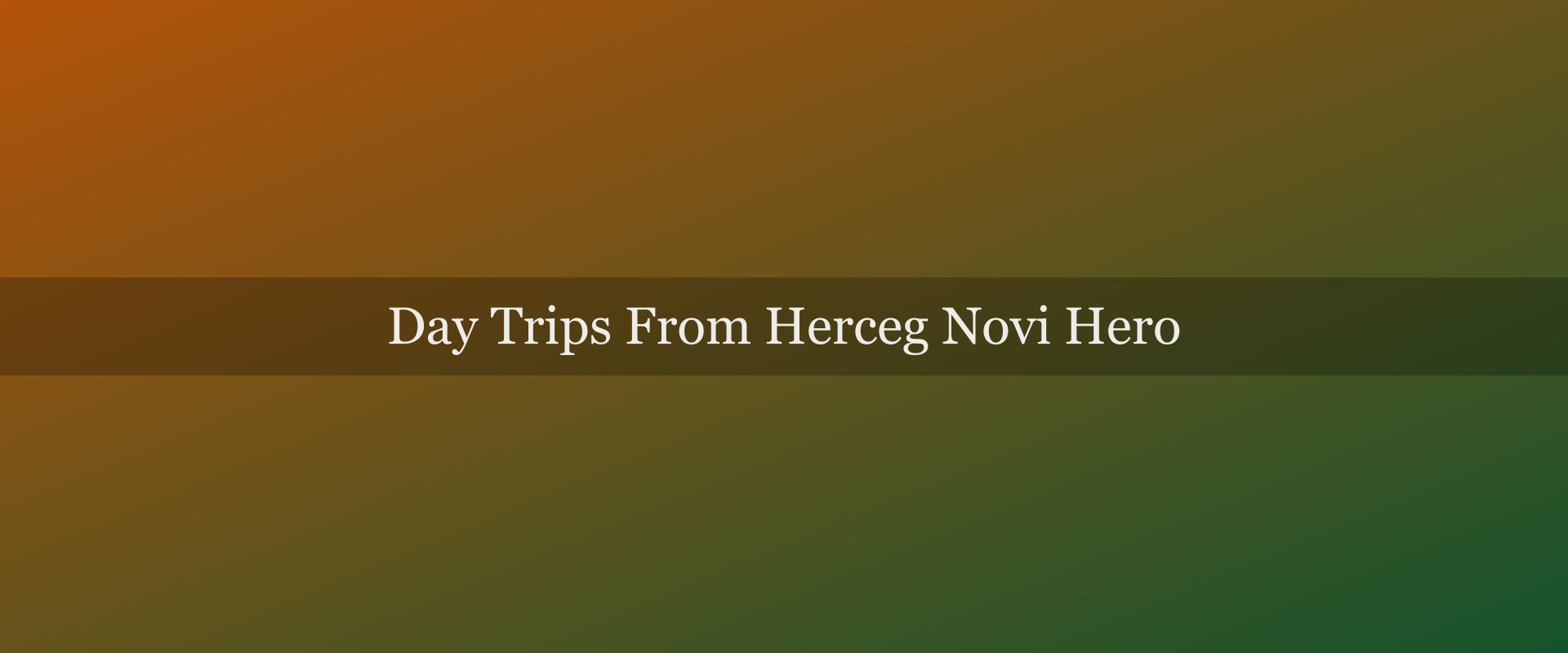 Day trips from Herceg Novi: the 6 best excursions
