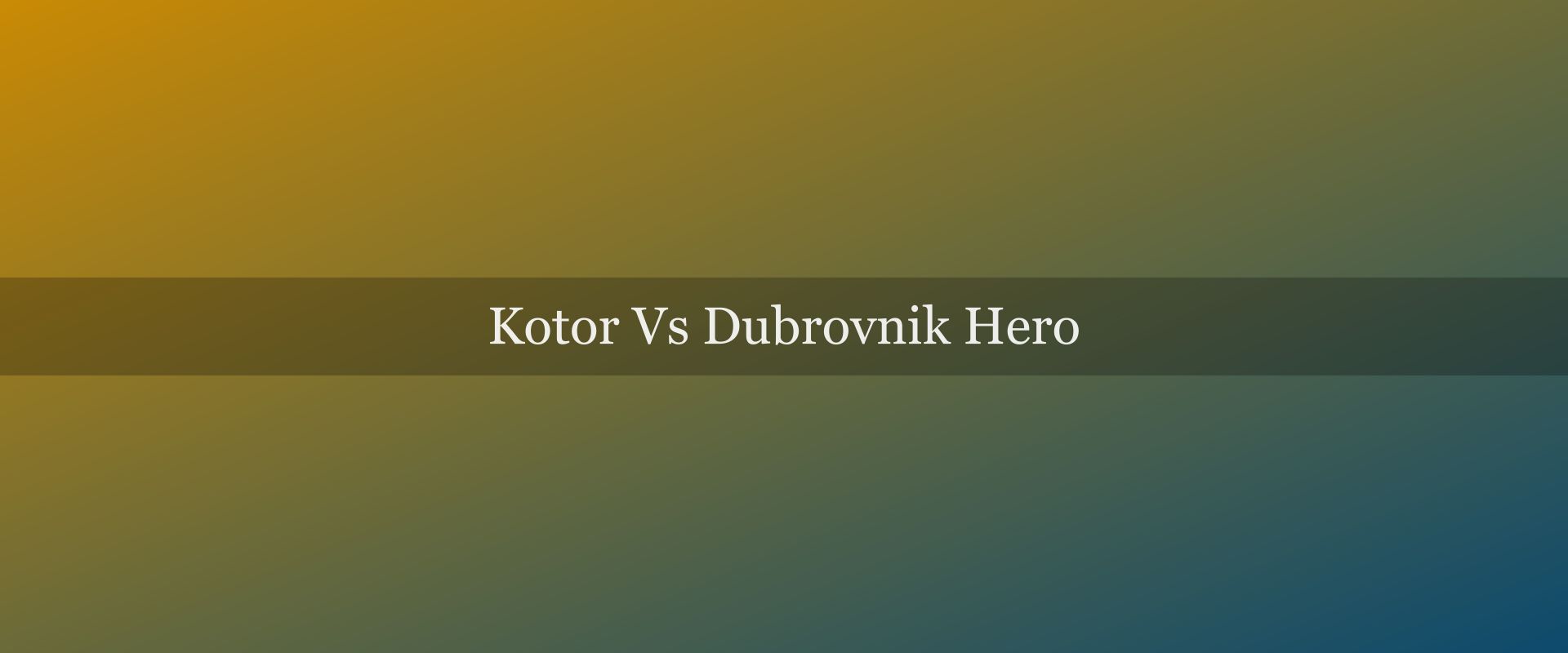 Kotor vs Dubrovnik: same DNA, very different experiences