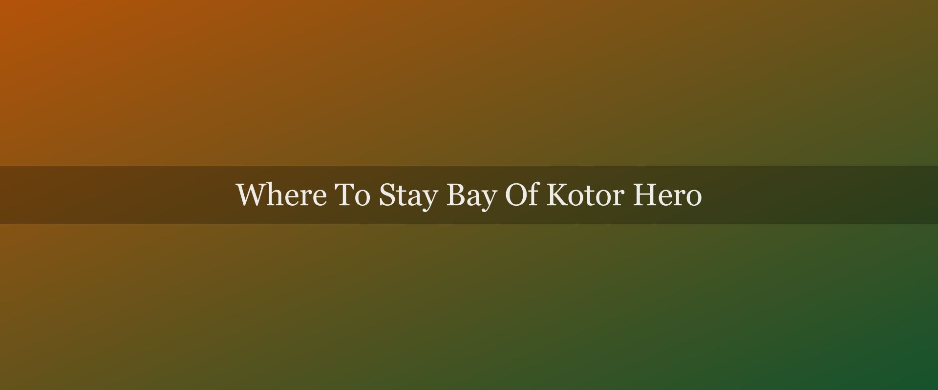 Where to stay in the Bay of Kotor: the 4 bases compared